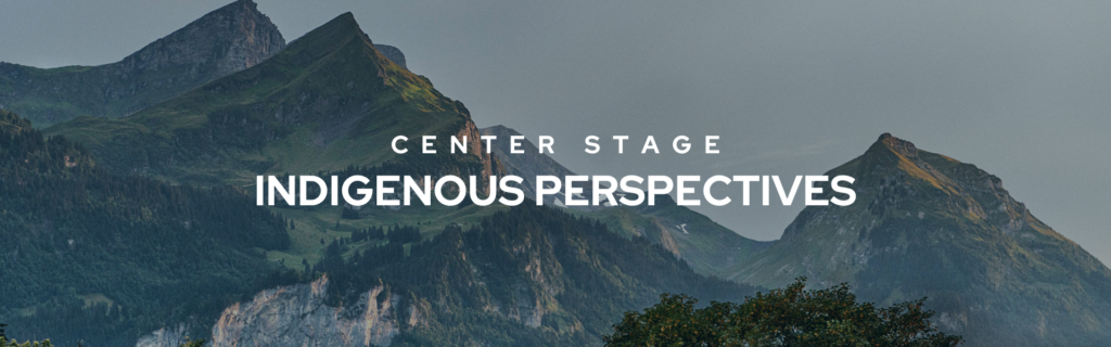 Center Stage: Indigenous Perspectives