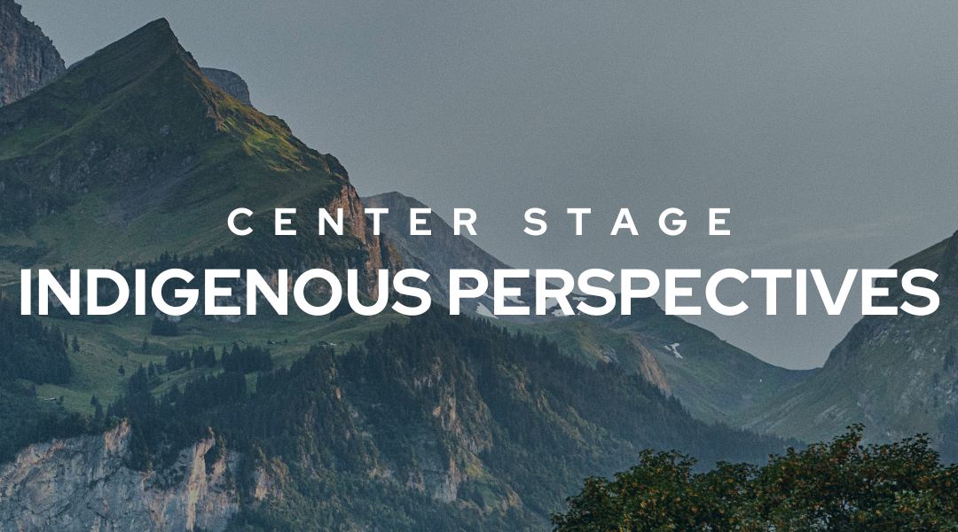 Center Stage: Indigenous Perspectives