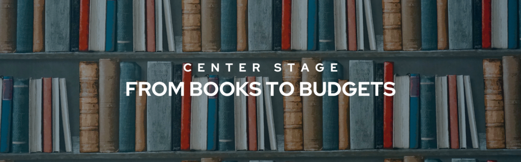 Center Stage: From Books to Budgets