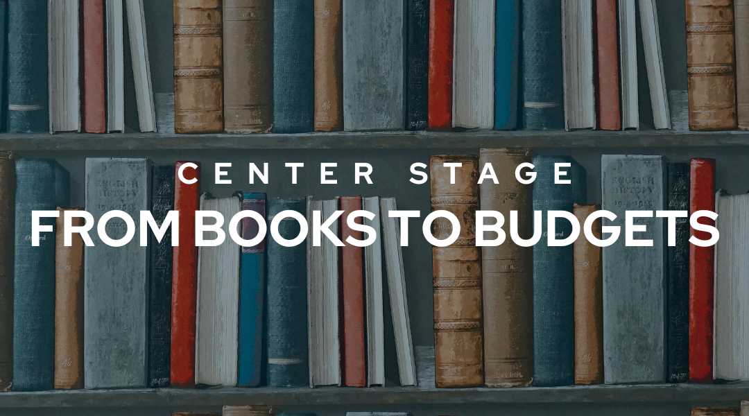 Center Stage: From Books to Budgets