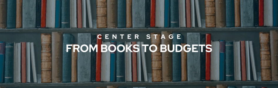 Center Stage: From Books to Budgets