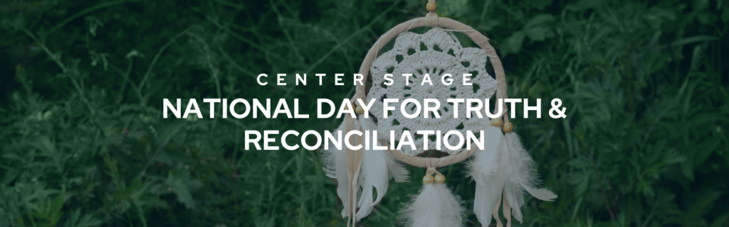 Center Stage: National Day for Truth & Reconciliation