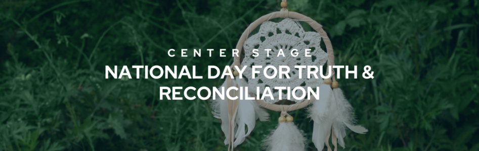 Center Stage: National Day for Truth & Reconciliation