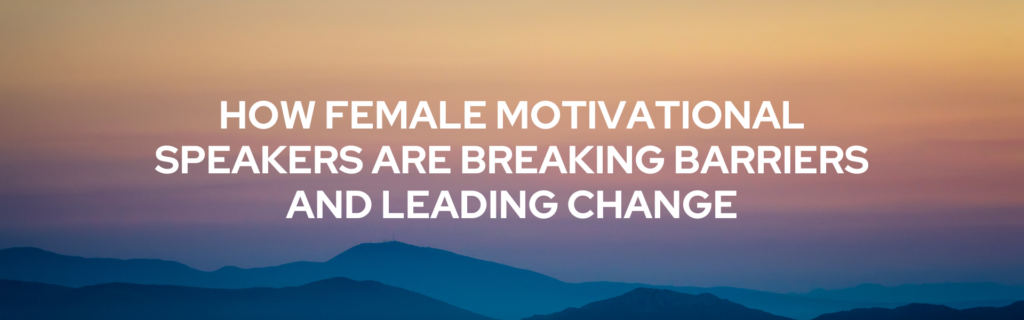 How Female Motivational Speakers Are Breaking Barriers and Leading Change