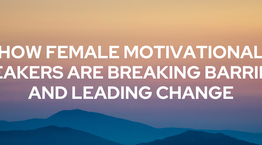 How Female Motivational Speakers Are Breaking Barriers and Leading Change