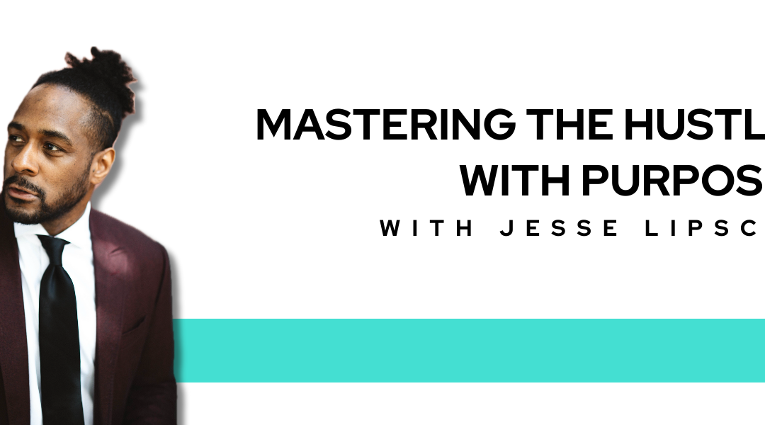 Mastering the Hustle With Jesse Lipscombe