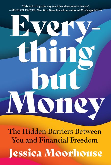 "Everything but Money" by Jessica Moorhouse book cover. A multicoloured background of green, blues, purple, yellow and orange waves with a large title that reads "Everything but Money" in white font.